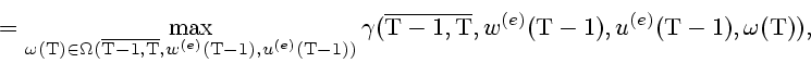 \begin{displaymath}
= \max_{{\omega}({\rm T})\in
{\Omega}(\overline{{\rm T}-1,{\...
...T}},w^{(e)}({\rm T}-1),
u^{(e)}({\rm T}-1),{\omega}({\rm T})),
\end{displaymath}