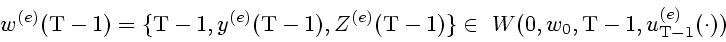 \begin{displaymath}w^{(e)}({\rm T}-1)=\{{\rm T}-1,y^{(e)}({\rm T}-1),
Z^{(e)}({\rm T}-1)\}\in~W(0,w_{0},{\rm T}-1,
u_{{\rm T}-1}^{(e)}(\cdot)) \end{displaymath}