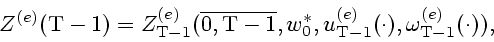 \begin{displaymath}Z^{(e)}({\rm T}-1) =Z^{(e)}_{{\rm T}-1}(\overline{0,{\rm T}-1...
...u_{{\rm T}-1}^{(e)}(\cdot),
{\omega}_{{\rm T}-1}^{(e)}(\cdot)),\end{displaymath}