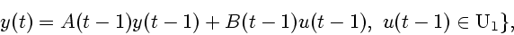 \begin{displaymath}
y(t)=A(t-1)y(t-1)+B(t-1)u(t-1),~
u(t-1)\in {\rm U}_1\},
\end{displaymath}