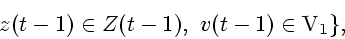 \begin{displaymath}
z(t-1)\in Z(t-1),~v(t-1)\in {\rm V}_1\},
\end{displaymath}