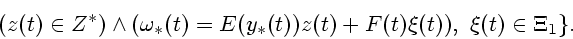 \begin{displaymath}
(z(t)\in Z^*) \wedge
({\omega}_{*}(t) =
E(y_{*}(t))z(t)+
F(t){\xi}(t)),~{\xi}(t)\in {\rm\Xi}_1\}.
\end{displaymath}