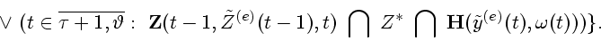 \begin{displaymath}
\vee~(t\in \overline{\tau+1,\vartheta} :~
{\bf Z}(t-1,{\tild...
...cap~Z^*~\bigcap~
{\bf H} ({\tilde y}^{(e)}(t),{\omega}(t)))\}.
\end{displaymath}