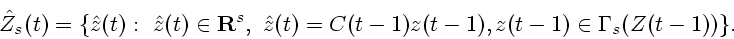 \begin{displaymath}
{\hat Z}_{s}(t)=\{{\hat z}(t) :\ {\hat z}(t)\in {\bf R}^s,~
{\hat z}(t)=C(t-1)z(t-1),
z(t-1)\in {\bf\Gamma}_{s}(Z(t-1))\}.
\end{displaymath}