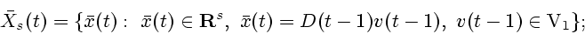 \begin{displaymath}
{\bar X}_{s}(t)=\{{\bar x}(t) :\ {\bar x}(t)\in {\bf R}^s,~
{\bar x}(t)=D(t-1)v(t-1),~v(t-1)\in {\rm V}_{1}\};
\end{displaymath}