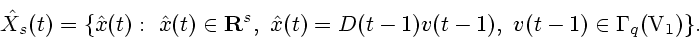 \begin{displaymath}
{\hat X}_{s}(t)=\{{\hat x}(t) :~{\hat x}(t)\in {\bf R}^s,~
{...
... x}(t)=D(t-1)v(t-1),~v(t-1)\in {\bf\Gamma}_{q}({\rm V}_{1})\}.
\end{displaymath}