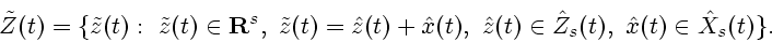\begin{displaymath}
{\tilde Z}(t) = \{{\tilde z}(t) :\ {\tilde z}(t)\in {\bf R}^...
...at z}(t)\in {\hat Z}_{s}(t),~{\hat x}(t)\in {\hat X}_{s}(t)\}.
\end{displaymath}