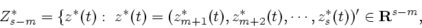 \begin{displaymath}
Z^*_{s-m}=\{z^*(t) :~z^*(t) =
(z^*_{ m+1}(t),z^*_{ m+2}(t),\cdots,
z^*_s(t))^\prime\in {\bf R}^{s-m},
\end{displaymath}