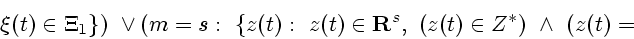 \begin{displaymath}
{\xi}(t)\in \Xi_1\})~\vee
(m=s :~\{z(t) :~z(t)\in {\bf R}^s,~(z(t)\in Z^*)~\wedge~
(z(t)=
\end{displaymath}