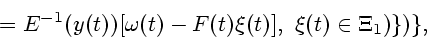 \begin{displaymath}
=E^{-1}(y(t))[{\omega}(t)-F(t){\xi}(t)],~
{\xi}(t)\in \Xi_1)\})\},
\end{displaymath}
