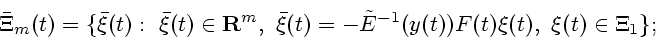 \begin{displaymath}
\bar\Xi_{m}(t) = \{{\bar\xi}(t) :~{\bar\xi}(t)\in {\bf R}^{m...
...= - {\tilde E}^{-1}(y(t))F(t){\xi}(t),~
{\xi}(t)\in \Xi_{1}\};
\end{displaymath}
