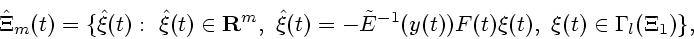\begin{displaymath}
\hat\Xi_{m}(t) = \{{\hat\xi}(t) :~{\hat\xi}(t)\in {\bf R}^{m...
...1}(y(t))F(t){\xi}(t),~
{\xi}(t)\in {\bf\Gamma}_{l}(\Xi_{1})\},
\end{displaymath}