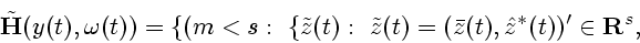 \begin{displaymath}
\tilde{\bf H}(y(t),{\omega}(t)) = \{(m<s :~\{{\tilde z}(t) :~
{\tilde z}(t)=({\bar z}(t),{\hat z}^*(t))^\prime \in{\bf R}^s,
\end{displaymath}