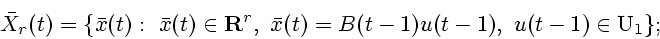 \begin{displaymath}
{\bar X}_{r}(t)=\{{\bar x}(t) :~{\bar x}(t)\in {\bf R}^r,~
{\bar x}(t)=B(t-1)u(t-1),~u(t-1)\in {\rm U}_{1}\};
\end{displaymath}