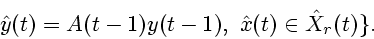 \begin{displaymath}
{\hat y}(t)=A(t-1)y(t-1),~{\hat x}(t)\in {\hat X}_{r}(t)\}.
\end{displaymath}