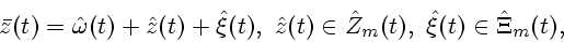 \begin{displaymath}
{\bar z}(t)={\hat \omega}(t)+{\hat z}(t)+\hat{\xi}(t),~
{\hat z}(t)\in {\hat Z}_{m}(t),~
\hat{\xi}(t)\in \hat\Xi_{m}(t),
\end{displaymath}
