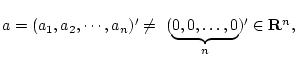 $ a=(a_{1},a_{2},\cdots,a_{n})^\prime
\neq~(\underbrace{0,0,\ldots,0}_n)^\prime\in {\bf R}^n, $