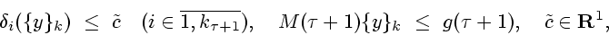 \begin{displaymath}
\delta_{i}(\{y\}_{k})~\le~
{\tilde c}~\ \ (i\in \overline{1,...
...\tau+1)\{y\}_{k}~\le~g(\tau+1),~\ \
{\tilde c}\in {\bf R}^{1},
\end{displaymath}