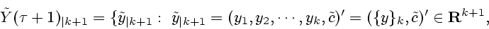 \begin{displaymath}
{\tilde Y}(\tau+1)_{\vert k+1} = \{{\tilde y}_{\vert k+1} :~...
...de c})^\prime=
(\{y\}_{k},{\tilde c})^\prime\in {\bf R}^{k+1},
\end{displaymath}