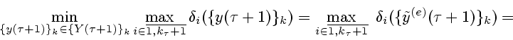 \begin{displaymath}
\min\limits_{\{y(\tau+1)\}_{k}\in \{Y(\tau+1)\}_{k}}
\max\li...
...1,k_\tau+1}}~\delta_{i}
(\{{\tilde y}^{(e)}(\tau+1)\}_{k}) ={}
\end{displaymath}