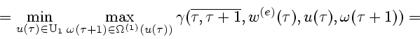 \begin{displaymath}
{}= \min\limits_{u(\tau)\in {\rm U}_{1}}
\max\limits_{\omega...
...erline{\tau,\tau+1},w^{(e)}(\tau),
u(\tau),\omega(\tau+1)) ={}
\end{displaymath}