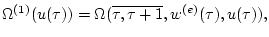 $ {\Omega^{(1)}(u(\tau))=\Omega(\overline{\tau,\tau+1},
w^{(e)}(\tau),u(\tau))}, $