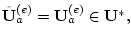 $ \tilde{\bf U}^{(e)}_{a}=
{\bf U}^{(e)}_{a}\in {\bf U}^{*}, $