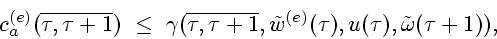 \begin{displaymath}
c^{(e)}_{a}(\overline{\tau,\tau+1})~\le~
\gamma(\overline{\t...
...au+1},
{\tilde w}^{(e)}(\tau),u(\tau),{\tilde\omega}(\tau+1)),
\end{displaymath}