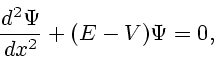 \begin{displaymath}
\frac{{d^2 \Psi}}{{dx^2 }} + (E - V)\Psi = 0,
\end{displaymath}