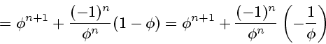 \begin{displaymath}
= \phi^{n+1}+ \frac{(-1)^{n}}{\phi^{n}}(1-\phi)=
\phi^{n+1}+\frac{(-1)^{n}}{\phi^{n}}\left(-\frac{1}{\phi}\right)
\end{displaymath}