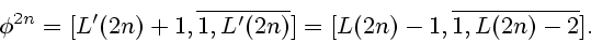 \begin{displaymath}
\phi^{2n}=[L'(2n)+1,\overline {1,L'(2n)}]=[L(2n)-1,\overline {1,L(2n)-2}].
\end{displaymath}