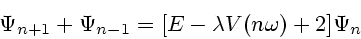 \begin{displaymath}
\Psi_{n+1} + \Psi_{n-1} = [E-\lambda V(n\omega )+ 2]\Psi_n
\end{displaymath}