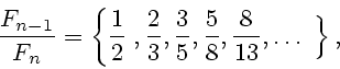 \begin{displaymath}
\frac{{F_{n - 1} }}{{F_n }} = \left\{ {\frac{1}{2}}
\right...
...c{5}{8},\frac{8}{{13}},\ldots\left.
{\frac{{}}{{}}} \right\},
\end{displaymath}