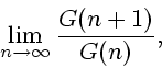 \begin{displaymath}
\lim_{n \rightarrow \infty}\frac{G(n+1)}{G(n)},
\end{displaymath}