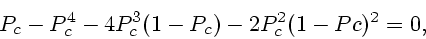 \begin{displaymath}
P_c-P_c^4-4 P_c^3 (1-P_c)-2 P_c^2 (1-Pc)^2 = 0,
\end{displaymath}