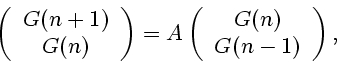 \begin{displaymath}
\left(
\begin{array}{c}
G(n+1) G(n)
\end{array}\right)= A
\left(
\begin{array}{c}
G(n) G(n-1)
\end{array}\right),
\end{displaymath}