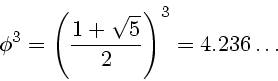 \begin{displaymath}
\phi^3 = \left( {\frac{{1 + \sqrt 5 }}{2}} \right)^3 = 4.236
\ldots
\end{displaymath}