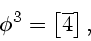 \begin{displaymath}
\phi^3 = \left[ {\overline 4 } \right],
\end{displaymath}
