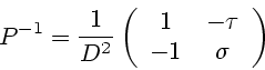 \begin{displaymath}
P^{-1}=\frac{1}{D^2}
\left(\begin{array}{cc}
1 & -\tau\\
-1 & \sigma
\end{array}\right)
\end{displaymath}