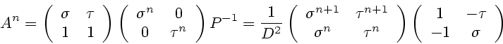 \begin{displaymath}
A^n=
\left(\begin{array}{cc}
\sigma & \tau\\
1 & 1
\end{arr...
...(\begin{array}{cc}
1 & -\tau\\
-1 & \sigma
\end{array}\right)
\end{displaymath}