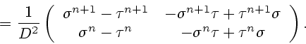 \begin{displaymath}
=\frac{1}{D^2}
\left(\begin{array}{cc}
\sigma^{n+1}- \tau^{n...
...\tau^{n} & -\sigma^{n}\tau+ \tau^{n}\sigma
\end{array}\right).
\end{displaymath}