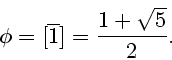 \begin{displaymath}
\phi=[\overline{1}] =\frac{1+\sqrt{5}}{2}.
\end{displaymath}