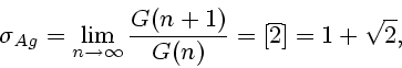 \begin{displaymath}
\sigma_{Ag}=\lim_{n\to\infty}\frac{G(n+1)}{G(n)}=[\overline{2}] =
{1+\sqrt{2}},
\end{displaymath}