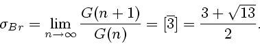 \begin{displaymath}
\sigma_{Br}=\lim_{n\to\infty}\frac{G(n+1)}{G(n)}=[\overline{3}] =
\frac{3+\sqrt{13}}{2}.
\end{displaymath}