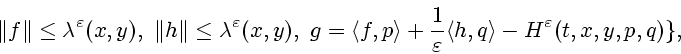 \begin{displaymath}
\Vert f\Vert\le \lambda^\varepsilon (x,y), \
\Vert h\Vert\le...
...arepsilon }\langle h,q \rangle -
H^\varepsilon (t,x,y,p,q) \},
\end{displaymath}
