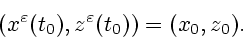 \begin{displaymath}
(x^\varepsilon (t_0), z^\varepsilon (t_0))=(x_0, z_0).
\end{displaymath}