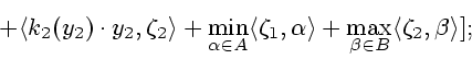 \begin{displaymath}
+ \langle k_2(y_2) \cdot y_2, \zeta_2 \rangle
+ \min\limits_...
... +
\max\limits_{\beta \in B} \langle \zeta_2, \beta \rangle ];
\end{displaymath}