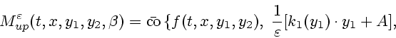 \begin{displaymath}
M^\varepsilon _{up}(t,x,y_1,y_2,\beta) =
\bar {\mathrm{co}}\...
...t,x,y_1,y_2), \ \frac{1}{\varepsilon }[k_1(y_1)\cdot y_1 + A],
\end{displaymath}