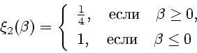 \begin{displaymath}
\xi_2(\beta) = \left \{
\begin{array}{l}
\frac{1}{4}, \quad ...
...1ex]
1, \quad \mbox{} \quad \beta \le 0
\end{array}\right.
\end{displaymath}