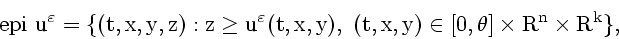 \begin{displaymath}
\rm epi\ u^\varepsilon = \{(t,x,y,z):
z\ge u^\varepsilon (t,x,y),\ (t,x,y)\in [0,\th ]\times R^n\times R^k\},\quad
\end{displaymath}